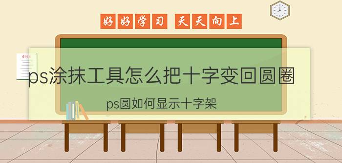 ps涂抹工具怎么把十字变回圆圈 ps圆如何显示十字架？